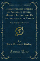 Les Soupers de Famille, ou Nouveaux Contes Moraux, Instructifs Et Amusans pour les Enfans, Vol. 2: Avec Seize Jolies Gravures (Classic Reprint)