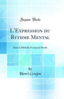 L'Expression du Rythme Mental: Dans la Mélodie Et dans la Parole (Classic Reprint)