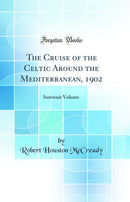 The Cruise of the Celtic Around the Mediterranean, 1902: Souvenir Volume (Classic Reprint)