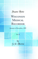 Wisconsin Medical Recorder, Vol. 8: January to December, 1905 (Classic Reprint)