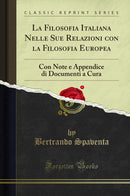 La Filosofia Italiana Nelle Sue Relazioni con la Filosofia Europea: Con Note e Appendice di Documenti a Cura (Classic Reprint)