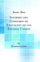 Informes del Comisario de Educacion de los Estados Unidos (Classic Reprint)