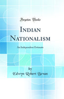 Indian Nationalism: An Independent Estimate (Classic Reprint)