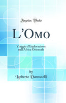 L'Omo: Viaggio d'Esplorazione nell'Africa Orientale (Classic Reprint)