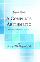 A Complete Arithmetic: With Oral and Written Exercises (Classic Reprint)