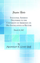 Inaugural Address Delivered to the University of Aberdeen on His Installation as Rector: March 22, 1867 (Classic Reprint)