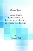 Poesie Scelte Contenenti la Buccolica, la Lirica, le Satire e le Elegie (Classic Reprint)