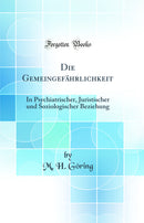 Die Gemeingefährlichkeit: In Psychiatrischer, Juristischer und Soziologischer Beziehung (Classic Reprint)
