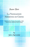 La Navigation Aérienne en Chine: Relation d'un Voyage Accompli en 1860 Entre Fout-Cheou Et Nant-Chang (Classic Reprint)