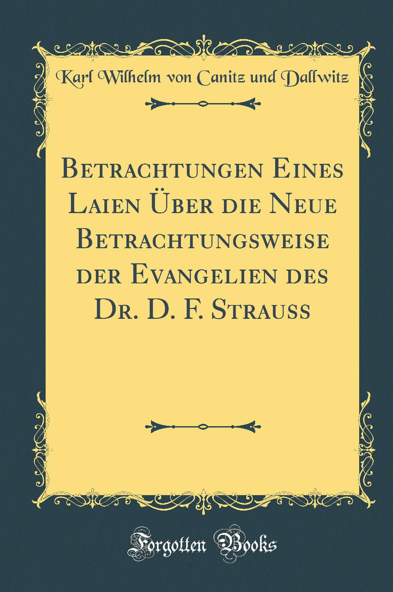 Betrachtungen Eines Laien Über die Neue Betrachtungsweise der Evangelien des Dr. D. F. Strauss (Classic Reprint)