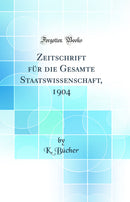 Zeitschrift für die Gesamte Staatswissenschaft, 1904 (Classic Reprint)