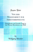 Von der Massenarmut zur Arbeiterbewegung: Demokratie und Soziale Frage in der Wiener Revolution von 1848 (Classic Reprint)
