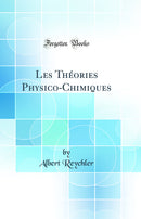 Les Théories Physico-Chimiques (Classic Reprint)