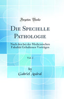 Die Specielle Pathologie, Vol. 2: Nach den bei der Medicinischen Fakultät Gehaltenen Vorträgen (Classic Reprint)