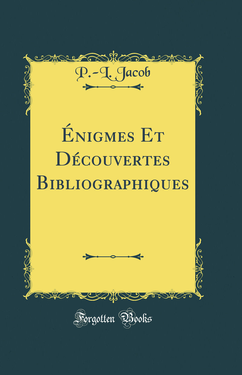 Énigmes Et Découvertes Bibliographiques (Classic Reprint)