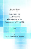 Annales de la Société Géologique de Belgique, 1887-1888, Vol. 15 (Classic Reprint)