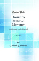Dominion Medical Monthly, Vol. 33: And Ontario Medical Journal (Classic Reprint)