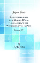 Sitzungsberichte der Königl. Böhm. Gesellschaft der Wissenschaften in Prag: Jahrgang 1879 (Classic Reprint)