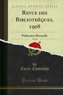 Revue des Bibliothèques, 1908, Vol. 18: Publication Mensuelle (Classic Reprint)