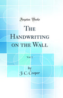 The Handwriting on the Wall, Vol. 1 (Classic Reprint)