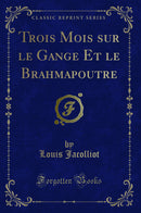 Trois Mois sur le Gange Et le Brahmapoutre (Classic Reprint)