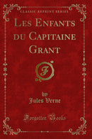 Les Enfants du Capitaine Grant (Classic Reprint)