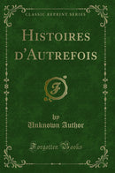 Histoires d'Autrefois (Classic Reprint)