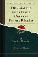 Du Catarrhe de la Vessie Chez les Femmes Réglées (Classic Reprint)
