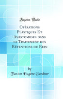 Opérations Plastiques Et Anastomoses dans le Traitement des Rétentions du Rein (Classic Reprint)