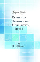 Essais sur l'Histoire de la Civilisation Russe (Classic Reprint)