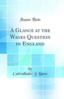 A Glance at the Wages Question in England (Classic Reprint)