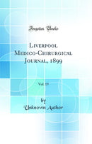 Liverpool Medico-Chirurgical Journal, 1899, Vol. 19 (Classic Reprint)
