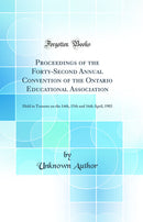 Proceedings of the Forty-Second Annual Convention of the Ontario Educational Association: Held in Toronto on the 14th, 15th and 16th April, 1903 (Classic Reprint)