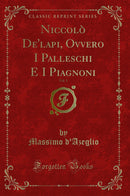 Niccolò De'lapi, Ovvero I Palleschi E I Piagnoni, Vol. 1 (Classic Reprint)