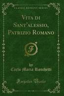 Vita di Sant'alessio, Patrizio Romano (Classic Reprint)