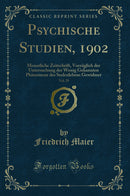 Psychische Studien, 1902, Vol. 29: Monatliche Zeitschrift, Vorzüglich der Untersuchung der Wenig Gekannten Phänomene des Seelenlebens Gewidmet (Classic Reprint)