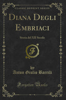 Diana Degli Embriaci: Storia del XII Secolo (Classic Reprint)