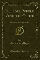 Figli del Popolo Venuti in Onore: Operetta Storico-Morale (Classic Reprint)