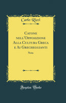 Catone nell'Opposizione Alla Cultura Greca e Ai Grecheggianti: Nota (Classic Reprint)