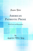 American Patriotic Prose: With Notes and Biographies (Classic Reprint)