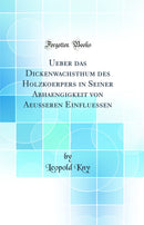 Ueber das Dickenwachsthum des Holzkoerpers in Seiner Abhaengigkeit von Aeusseren Einfluessen (Classic Reprint)