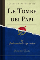 Le Tombe dei Papi (Classic Reprint)