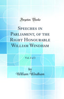 Speeches in Parliament, of the Right Honourable William Windham, Vol. 2 of 3 (Classic Reprint)
