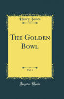 The Golden Bowl, Vol. 1 (Classic Reprint)