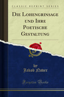 Die Lohengrinsage und Ihre Poetische Gestaltung (Classic Reprint)