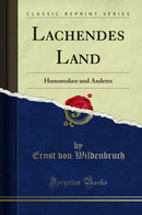Lachendes Land: Humoresken und Anderes (Classic Reprint)