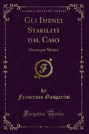 Gli Imenei Stabiliti dal Caso: Drama per Musica (Classic Reprint)