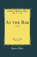 At the Bar, Vol. 2 of 2: A Tale (Classic Reprint)