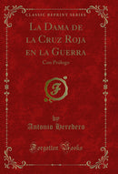 La Dama de la Cruz Roja en la Guerra: Con Prólogo (Classic Reprint)