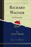 Richard Wagner: Die Meistersinger (Classic Reprint)
